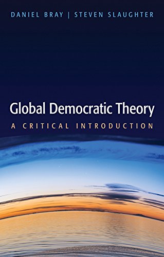 Book cover of Global Democratic Theory: A Critical Introduction by Daniel Bray, Steven Slaughter