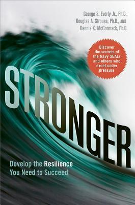 Book cover of Stronger: Develop The Resilience You Need To Succeed by George S. Everly Jr., Douglas A. Strouse, Dennis K. McCormack