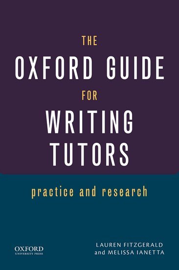 Book cover of The Oxford Guide for Writing Tutors: Practice and Research by Lauren Fitzgerald, Melissa Ianetta