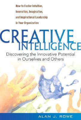 Book cover of Creative Intelligence: Discovering The Innovative Potential In Ourselves And Others by Alan J. Rowe