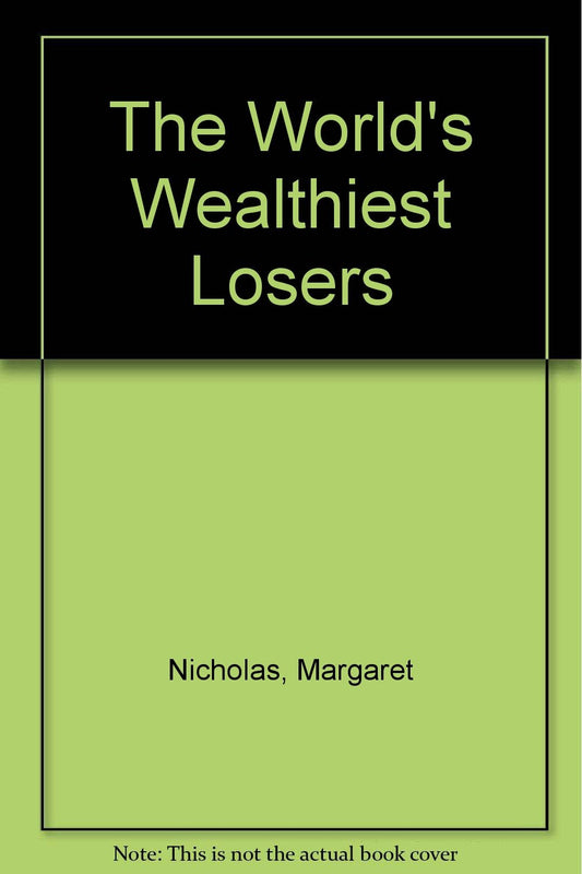 Book cover of The World's Wealthiest Losers by Margaret Nicholas