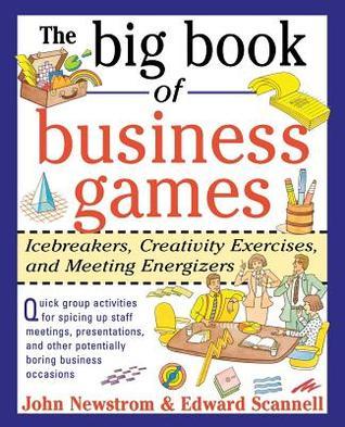 Book cover of The Big Book of Business Games: Icebreakers, Creativity Exercises and Meeting Energizers by John W. Newstrom, Edward Scannell