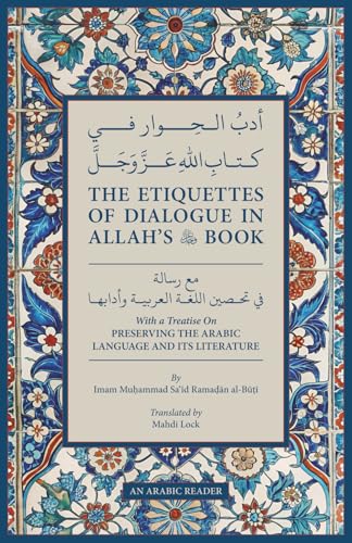Book cover of The Etiquettes of Dialogue In Allah’s Book: With a Treatise On Preserving The Arabic Language & Its Literature by Imam Muhammad Said Ramadan al-Buti, Mahdi Lock (Trans.)