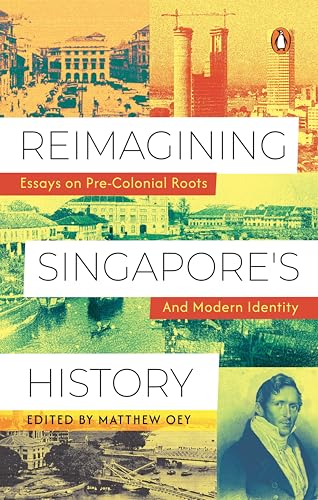 Book cover of Reimagining Singapore's History: Essays On Pre-Colonial Roots And Modern Identity by Matthew Oey