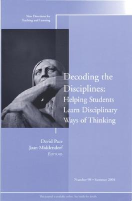 Book cover of Decoding The Disciplines: Helping Students Learn Disciplinary Ways Of Thinking: New Directions For Teaching And Learning by Joan Middendorf (series_editor), David Pace (Ed.)