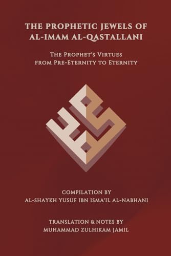 Book cover of The Prophetic Jewels Of Al-Imam Al-Qastallani: The Prophet's Virtues From Pre-Eternity To Eternity by Al-Imam Shihab al-Din al-Qastallani, Al-Shaykh Yusuf ibn Isma'il al-Nabhani, Muhammad Zulhikam Jamil (Trans.)