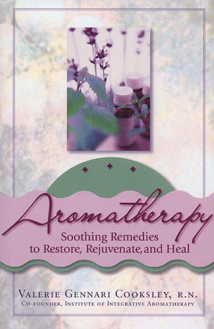 Book cover of Aromatherapy: Soothing Remedies To Restore, Rejuvenate And Heal by Valerie Gennari Cooksley