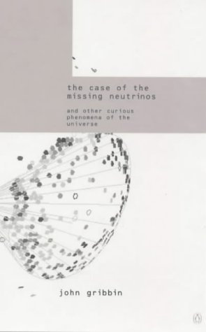 Book cover of The Case Of The Missing Neutrinos: And Other Curious Phenomena Of The Universe by John Gribbin