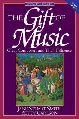 Book cover of The Gift Of Music: Great Composers And Their Influence by Jane Stuart Smith, Francis A. Schaeffer (Foreword), Betty Carlson