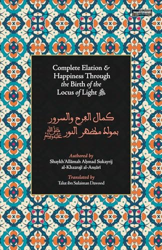 Book cover of Complete Elation & Happiness Through the Birth of the Locus of Light ﷺ by Shaykh Ahmad ibn al-Hajj al-Iyashi al-Sukayrij, Talut ibn Sulaiman Dawood (Trans.)