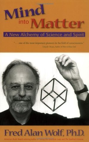 Book cover of Mind Into Matter: A New Alchemy Of Science And Spirit by Fred Alan Wolf