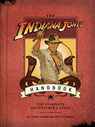 Book cover of The Indiana Jones Handbook: The Complete Adventurers Guide by Denise Kiernan, Joseph D'Agnese
