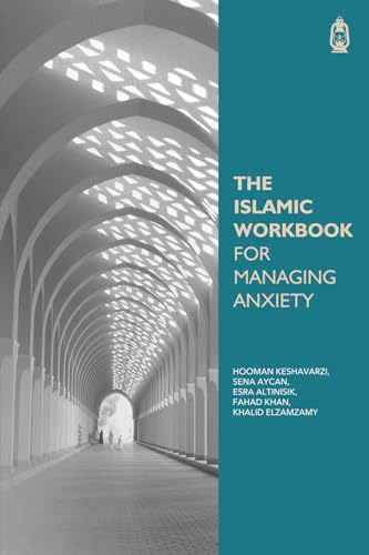 Book cover of The Islamic Workbook for Managing Anxiety by Hooman Keshavarzi, Sena Aycan, Esra Altinisik, Fahad Khan, Khalid Elzamzamy