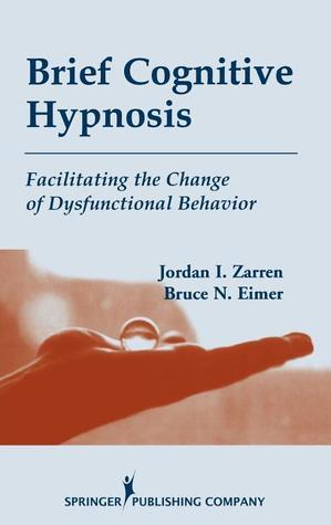 Book cover of Brief Cognitive Hypnosis: Facilitating the Change of Dysfunctional Behavior by Jordan Zarren MSW  DAHB