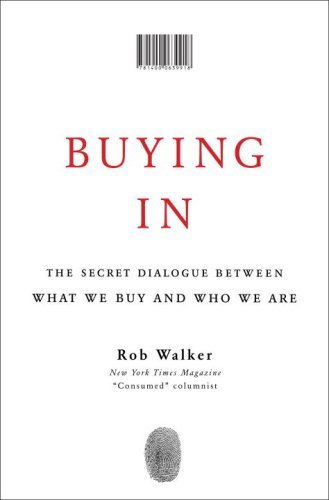 Book cover of Buying In: The Secret Dialogue Between What We Buy And Who We Are by Rob  Walker