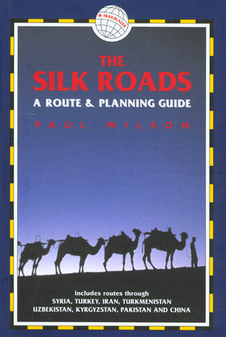 Book cover of The Silk Roads: A Route and Planning Guide by Paul Wilson