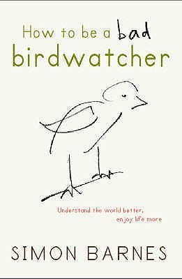 Book cover of How To Be A Bad Birdwatcher by Simon Barnes