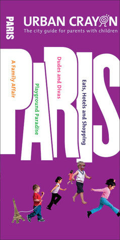 Book cover of Urban Crayon Paris: The City Guide For Parents With Children by Sheridan Becker, Kim Barrington Narisetti, Erzsi Deak