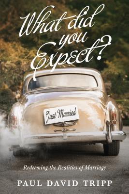 Book cover of What Did You Expect? (Redesign): Redeeming the Realities of Marriage by Paul David Tripp