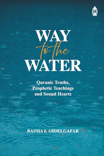 Book cover of Way To The Water: Quranic Truths, Prophetic Teachings And Sound Hearts by Basma I. Abdelgafar