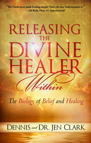 Book cover of Releasing The Divine Healer Within: The Biology Of Belief And Healing by Dennis Clark, Dr. Jen Clark