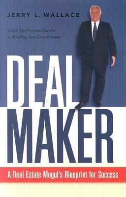 Book cover of Dealmaker: A Real Estate Mogul's Blueprint For Success by Jerry L. Wallace