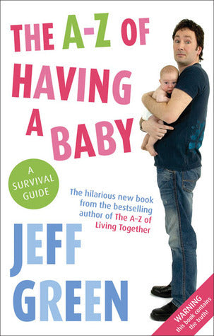 Book cover of The A-Z Of Having A Baby: A Survival Guide by Jeff  Green
