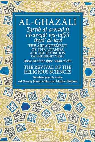 Book cover of The Arrangement Of The Litanies And The Exposition Of The Night Vigil: Book 10 Of Ihya' 'Ulum Al-Din, The Revival Of The Religious Sciences (Volume 10) by Abu Hamid Muhammad al-Ghazali, Muhtar Holland PhD (Trans.), James Pavlin PhD (Trans.)