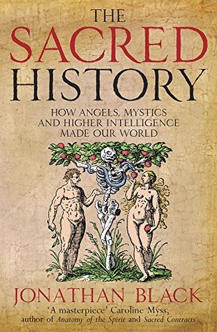 Book cover of The Sacred History: How Angels, Mystics And Higher Intelligence Made Our World by Jonathan  Black