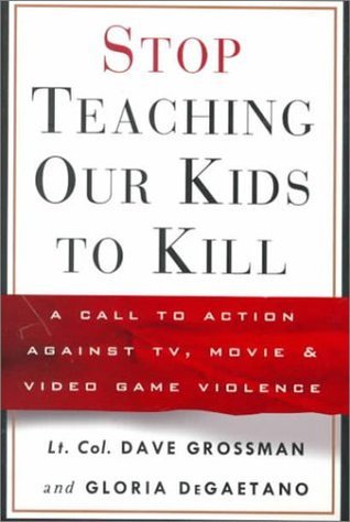 Book cover of Stop Teaching Our Kids To Kill : A Call To Action Against Tv, Movie And Video Game Violence by Dave Grossman, Gloria Degaetano