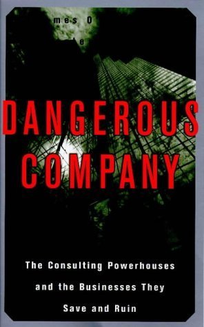 Book cover of Dangerous Company: The Consulting Powerhouses and the Businesses They Save and Ruin by james-o-shea-charles-madigan, Charles Madigan
