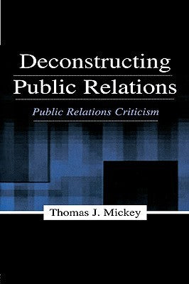 Book cover of Deconstructing Public Relations by Thomas J. Mickey