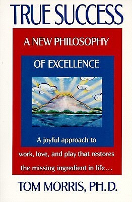 Book cover of True Success: A New Philosophy of Excellence by Tom Morris