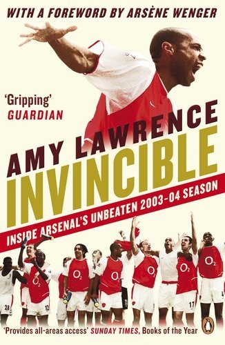 Book cover of Invincible: Inside Arsenal's Unbeaten 2003-2004 Season by Amy  Lawrence