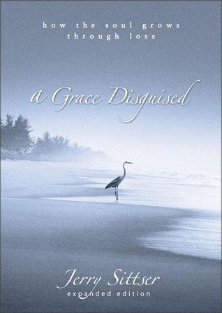 Book cover of A Grace Disguised: How the Soul Grows Through Loss by Jerry Sittser
