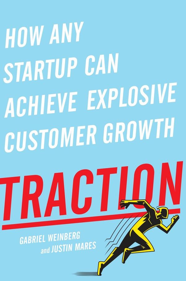 Book cover of Traction: How Any Startup Can Achieve Explosive Customer Growth by Gabriel Weinberg, Justin Mares