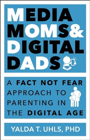 Book cover of Media Moms & Digital Dads: A Fact-Not-Fear Approach To Parenting In The Digital Age by Yalda Uhls