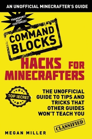 Book cover of Hacks For Minecrafters: Command Blocks: The Unofficial Guide To Tips And Tricks That Other Guides Won't Teach You by Megan Miller