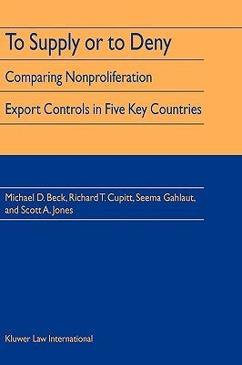 Book cover of To Supply Or To Deny: Comparing Nonproliferation Export Controls In Five Key Countries by Michael D Beck, Richard T. Cupitt