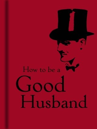 Book cover of How To Be A Good Husband by Bodleian Library (Ed.)