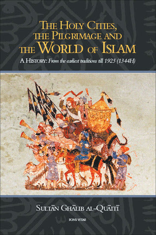 Book cover of The Holy Cities, The Pilgrimage And The World Of Islam: A History: From The Earliest Traditions Till 1925 by Sultan Ghalib al-Quaiti
