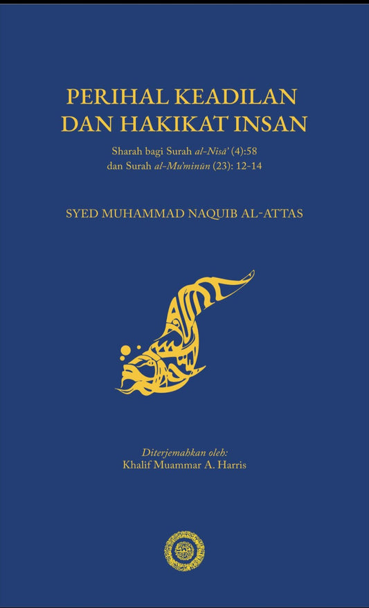 Book cover of Perihal Keadilan Dan Hakikat Insan: Sharah Bagi Surah Al-Nisa' (4):58 Dan Surah Al-Mu'minun (23):12-14 by Syed Muhammad Naquib al-Attas, Khalif Muammar A. Harris (Trans.)