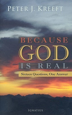 Book cover of Because God Is Real: Sixteen Questions, One Answer by Peter Kreeft