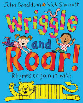 Book cover of Wriggle And Roar!: Rhymes To Join In With by Julia Donaldson, Nick Sharratt (Illustrations)