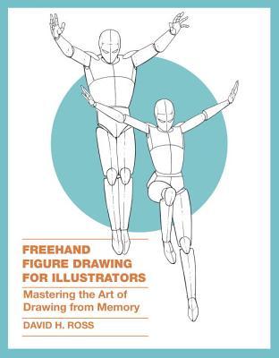Book cover of Freehand Figure Drawing For Illustrators: Mastering The Art Of Drawing From Memory by David H. Ross