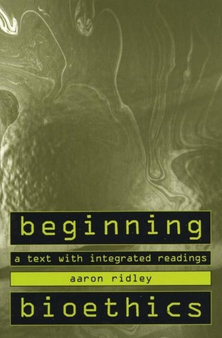 Book cover of Beginning Bioethics: A Text With Integrated Readings by Aaron Ridley