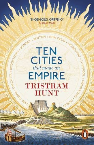 Book cover of Ten Cities That Made An Empire by Tristram Hunt