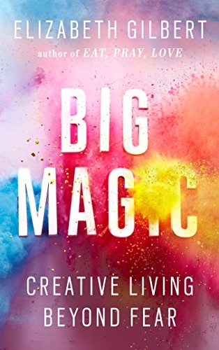 Book cover of Big Magic: Creative Living Beyond Fear by Elizabeth Gilbert