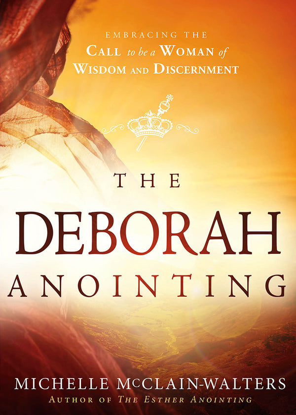 Book cover of The Deborah Anointing: Embracing The Call To Be A Woman Of Wisdom And Discernment by Michelle McClain-Walters