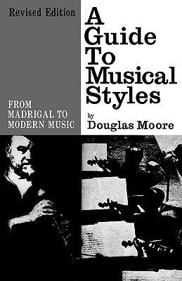 Book cover of A Guide To Musical Styles: From Madrigal To Modern Music by Douglas Moore